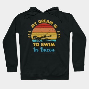 My dream is to swim in bacon Hoodie